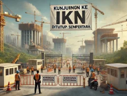 Penutupan Sementara Kunjungan ke IKN, Langkah Strategis untuk Pembangunan